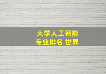 大学人工智能专业排名 世界